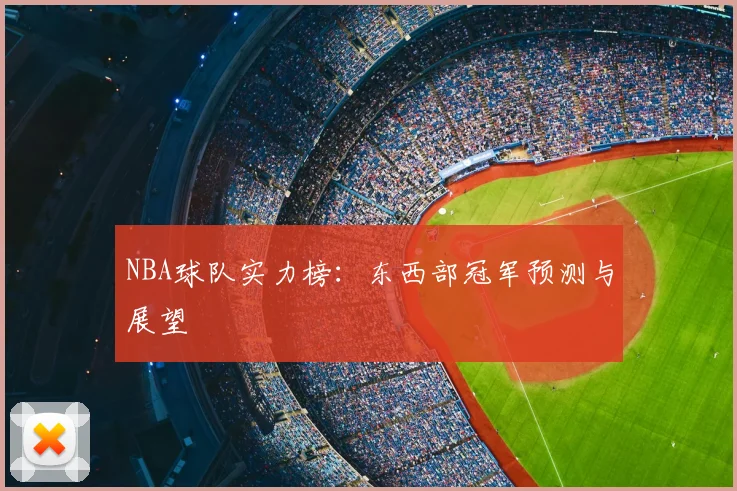 NBA球队实力榜：东西部冠军预测与展望