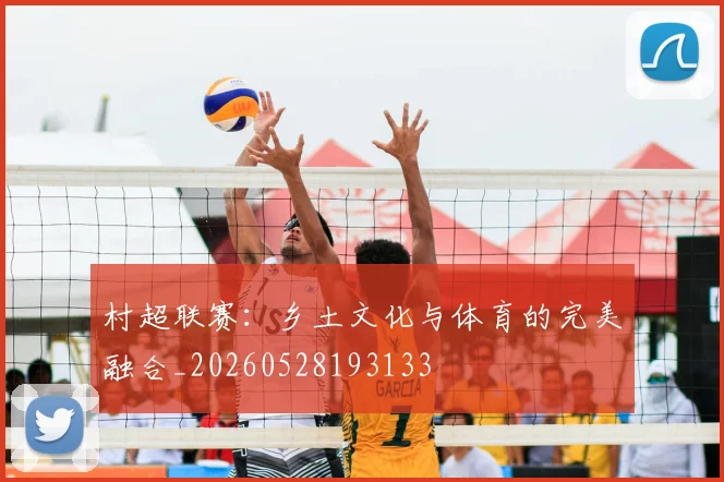 村超联赛：乡土文化与体育的完美融合_20260528193133
