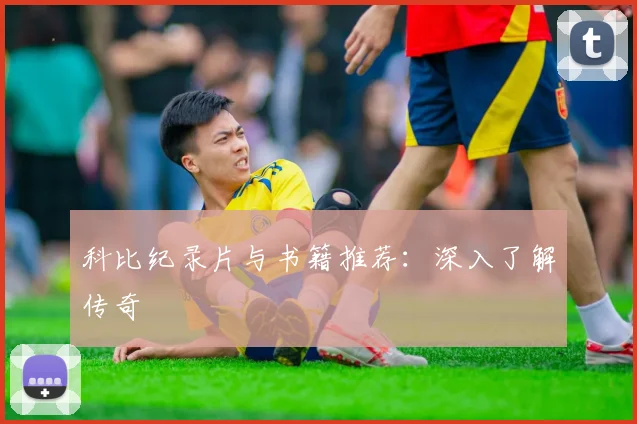 科比纪录片与书籍推荐：深入了解传奇